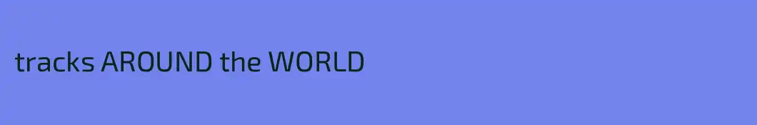 tracks AROUND the WORLD